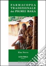 Farmacopea tradizionale dei Pigmei Baka da testimonianze dirette sull'utilizzo tradizionale della flora equatoriale africana presso i Pigmei Baka del Camerum...