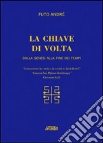 La chiave di volta. Dalla Genesi alla fine dei tempi libro