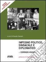 Impegno politico, sindacale e diplomatico di Corrado Avanzi libro