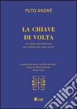 La chiave di volta. La verità sull'uomo alla destra del figlio di Dio libro