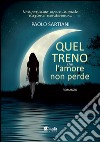 Quel treno che l'amore non perde libro di Sartiani Paolo