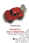 Pragmatica della formazione. Analisi, indicazioni operative, esperienze per i formatori sportivi... e non solo libro