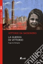 La guerra di Vittorio. Fuga da Bologna libro