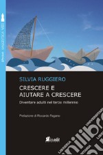 Crescere e aiutare a crescere. Diventare adulti nel terzo millennio. Nuova ediz.