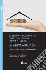 La mente ampliada. I gruppi di psicoanalisi multifamiliare. Nuova ediz.