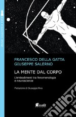 La mente dal corpo. L'embodiment tra fenomenologia e neuroscienze. Nuova ediz. libro