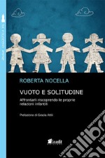 Vuoto e solitudine. Affrontarli riscoprendo le proprie relazioni infantili libro