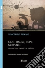 Cani, ragni, topi, serpenti. Comprendere e vincere le zoofobie libro