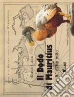 Il Dodo di Mauritius. Realtà di un mito libro