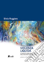 Violenza liquida. Le infinite forme della violenza nelle relazioni interpersonali