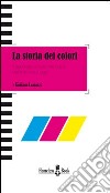 La storia dei colori. Significato e uso dei colori dall'antichità a oggi libro