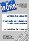 Sviluppo locale. Il ruolo della partecipazione e della comunicazione libro