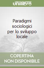 Paradigmi sociologici per lo sviluppo locale libro