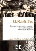 O.R.eS.Te. Osservare, comprendere, progettare per ricostruire a partire dal terremoto dell'Aquila libro