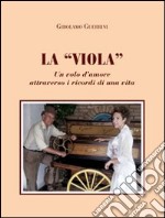 La «viola». Un volo d'amore attraverso i ricordi di una vita libro