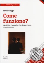 Come funziono? Giudizio, controllo, perdita e paura. Istruzioni per l'uso libro