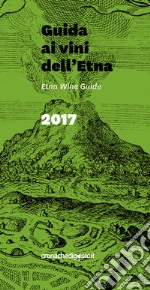 Guida ai vini dell'Etna 2017. Ediz. italiana e inglese