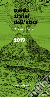 Guida ai vini dell'Etna 2017. Ediz. italiana e inglese libro