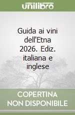 Guida ai vini dell'Etna 2026. Ediz. italiana e inglese libro