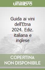 Guida ai vini dell'Etna 2024. Ediz. italiana e inglese libro