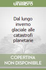 Dal lungo inverno glaciale alle catastrofi planetarie libro