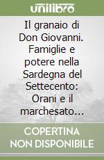 Il granaio di Don Giovanni. Famiglie e potere nella Sardegna del Settecento: Orani e il marchesato dell'Albis