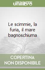 Le scimmie, la furia, il mare bagnoschiuma