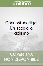 Gonnosfanadiga. Un secolo di ciclismo libro