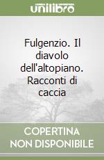 Fulgenzio. Il diavolo dell'altopiano. Racconti di caccia