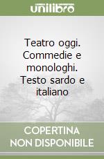 Teatro oggi. Commedie e monologhi. Testo sardo e italiano libro