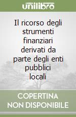 Il ricorso degli strumenti finanziari derivati da parte degli enti pubblici locali libro