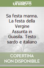 Sa festa manna. La festa della Vergine Assunta in Guasila. Testo sardo e italiano libro