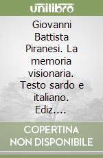 Giovanni Battista Piranesi. La memoria visionaria. Testo sardo e italiano. Ediz. illustrata libro