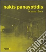 Nakis Panayotidis. Ivresse revée. Ediz. italiana, francese e inglese libro