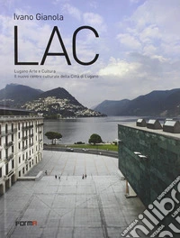 LAC. Lugano Arte e Cultura. Il nuovo centro culturale della città di Lugano. Ediz. a colori libro