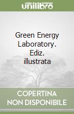 Green Energy Laboratory. Ediz. illustrata