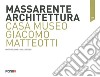 Massarente architettura. Casa Museo Giacomo Matteotti libro