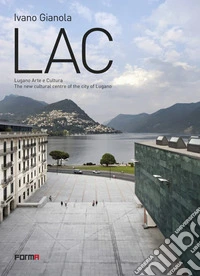 LAC. Lugano Arte e Cultura. The new cultural centre of the city of Lugano. Ediz. a colori libro