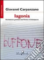 Iagonia. Rivisitazione grottesca dell'Otello di Shakespeare libro