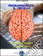 Programmiamo(ci) il cervello. Il cervello umano utilizzato come un computer libro