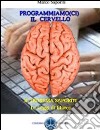 Programmiamo(ci) il cervello. Il cervello umano utilizzato come un computer libro di Saporiti Marco