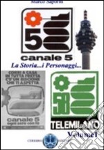 La storia di Canale 5. I personaggi, le trasmissioni, la storia che hanno fatto della televisione commerciale un ammiraglia libro