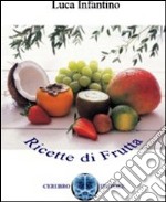 Ricette di frutta. 1001 modi di utilizzare la frutta libro