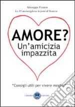 Amore? Un'amicizia impazzita. Le 11 lezioni magnifiche di Seneca libro