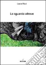 Lo sguardo altrove libro