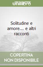 Solitudine e amore... e altri racconti