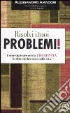 Risolvi i tuoi problemi! Come superare con la creatività le sfide del la vita libro di Amadori Alessandro Leprini Letizia