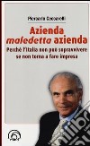 Azienda, maledetta azienda. Perché l'Italia non può sopravvivere se non torna a fare impresa libro di Ceccarelli Piercarlo