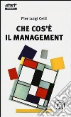Che cos'è il management. Divagazioni inattuali su un mito al tramonto libro di Celli Pier Luigi
