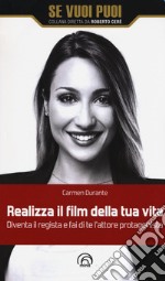 Realizza il film della tua vita. Diventa il registra e fai di te l'attore protagonista libro